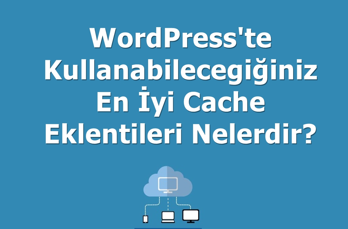 WordPress'te Kullanabileceğiniz En İyi Cache Eklentileri Nelerdir?