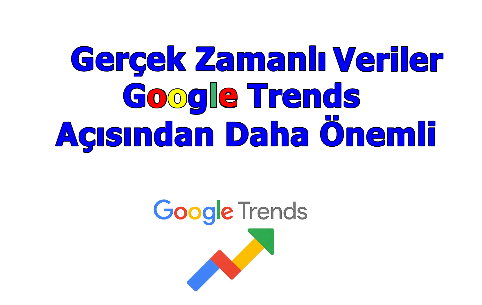 Gerçek Zamanlı Veriler Google Trends Açısından Daha Önemli