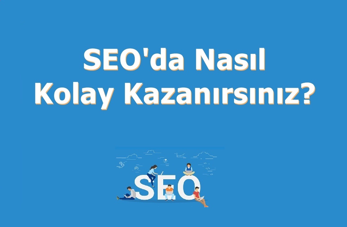 SEO'da Nasıl Kolay Kazanırsınız? 