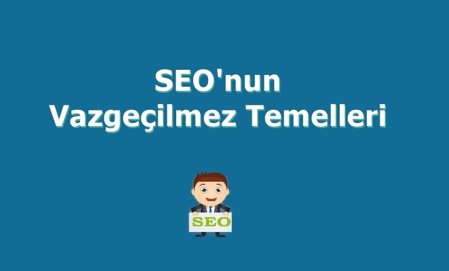 SEO'nun Vazgeçilmeyecek Temelleri