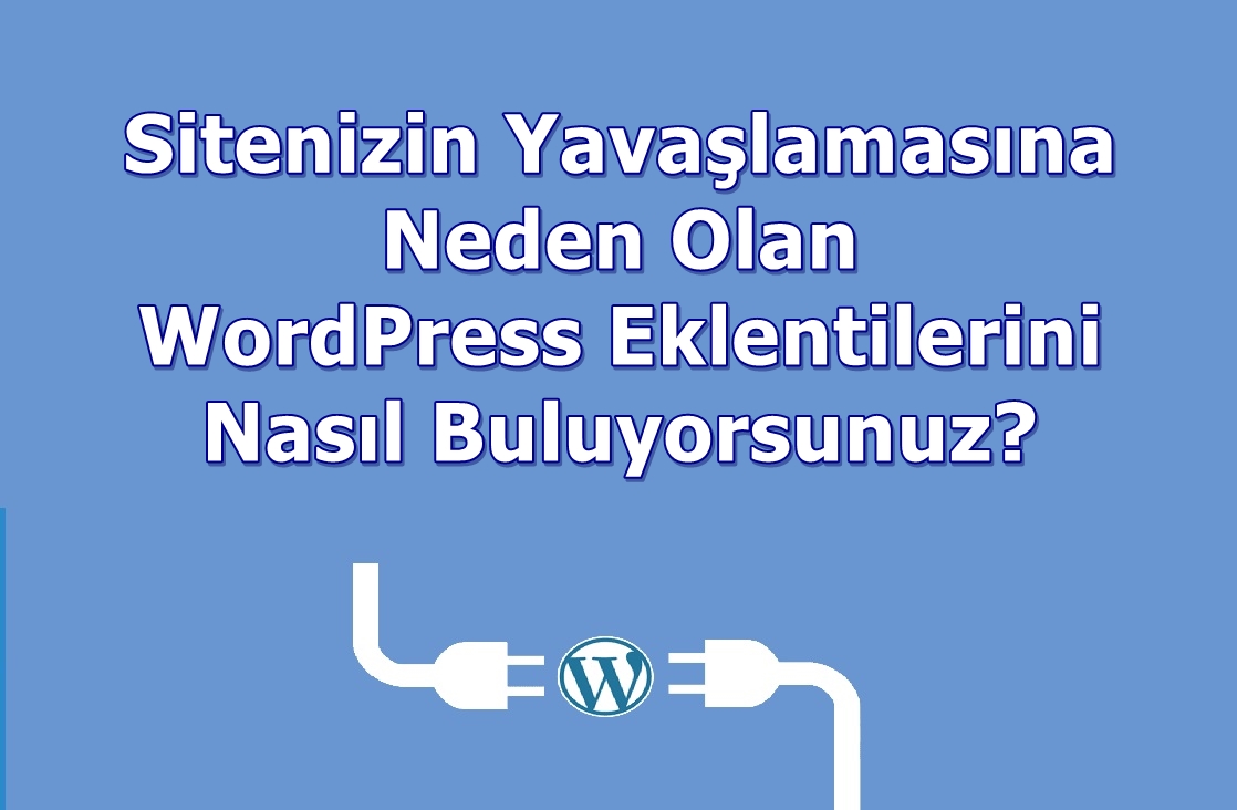 Sitenizin Yavaşlamasına Neden Olan WordPress Eklentilerini Nasıl Bulunursunuz?