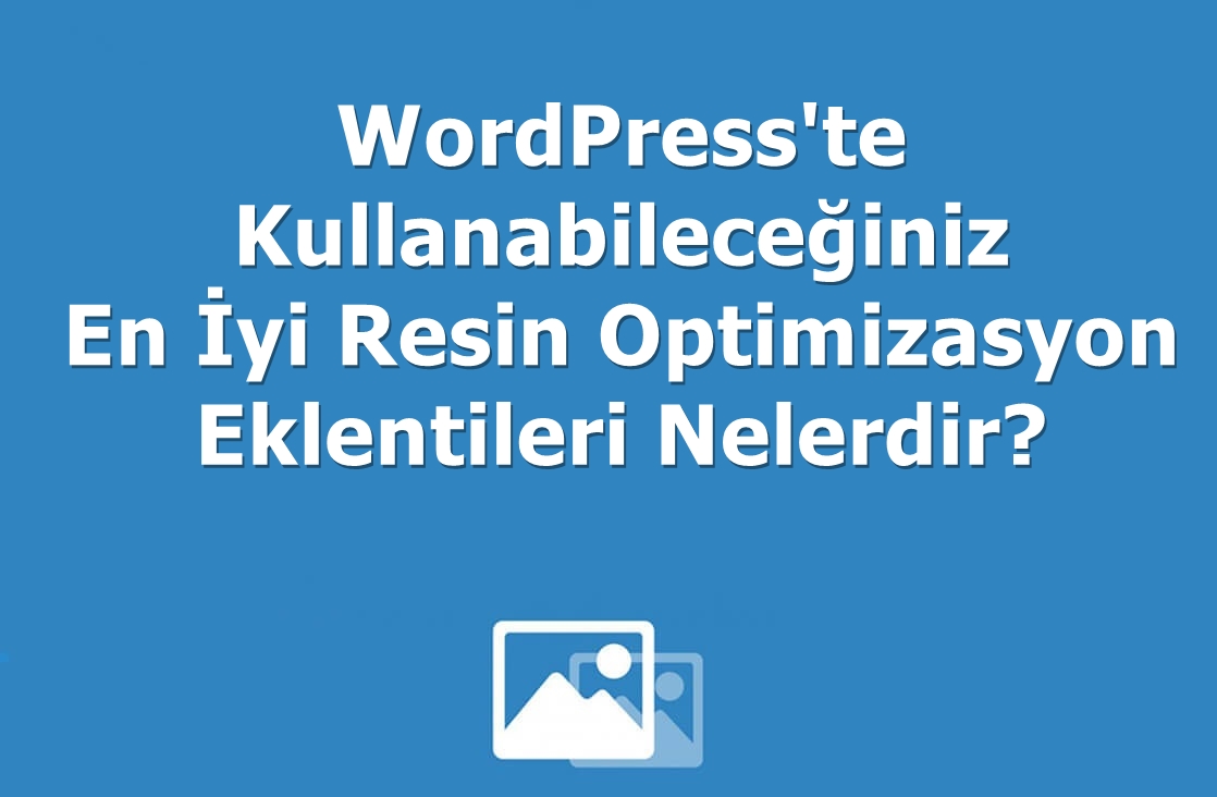 WordPress'te Kullanabileceğiniz En İyi Resim Optimizasyon Eklentileri Nelerdir?